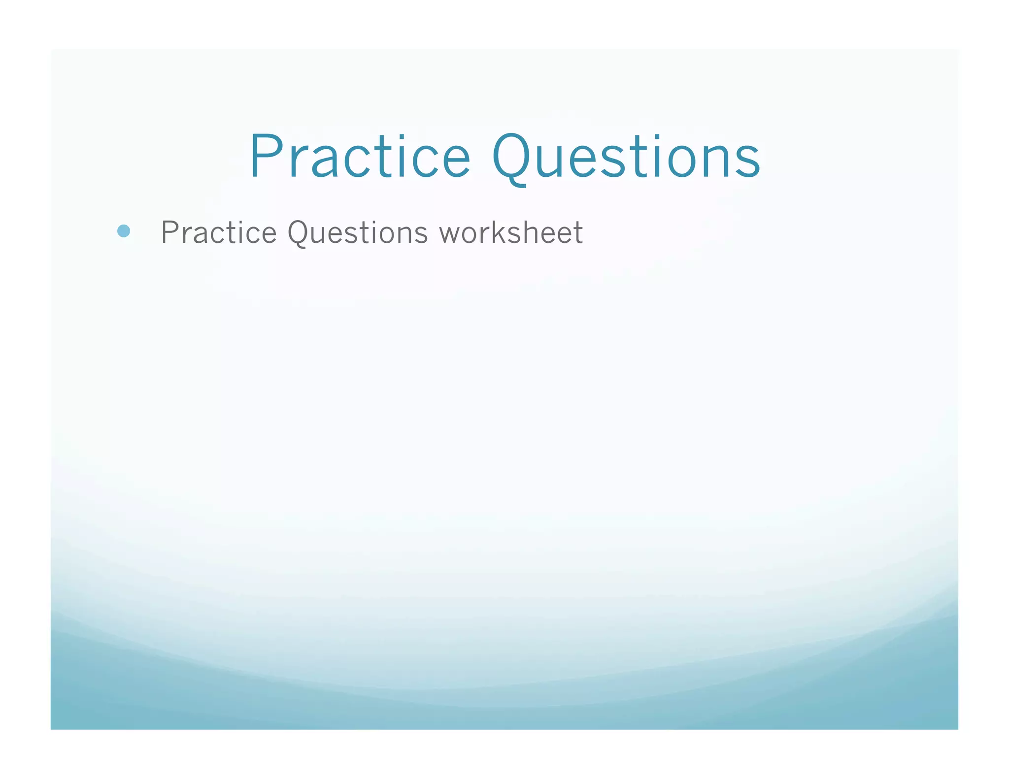 Practice Questions
  Practice Questions worksheet
 