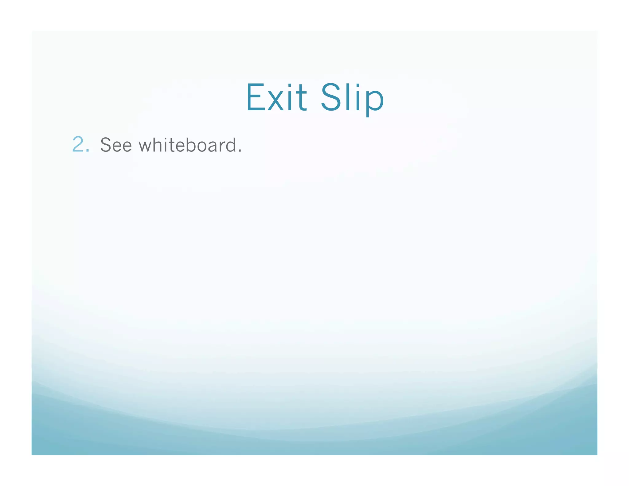 Exit Slip
2.  See whiteboard.
 