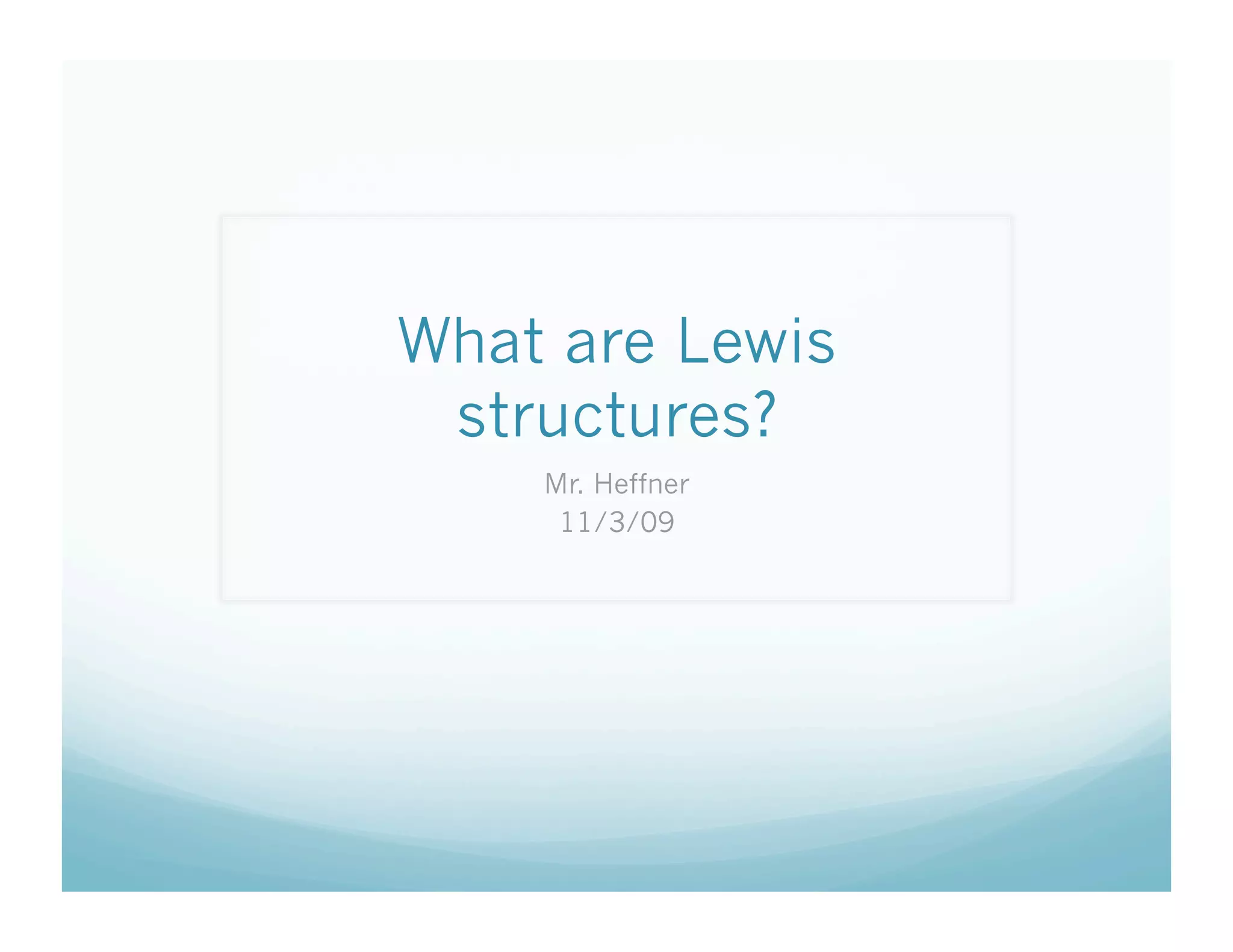 What are Lewis
 structures?
    Mr. Heffner
     11/3/09
 