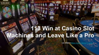 113 Win at Casino Slot
Machines and Leave Like a Pro
<A HREF=https://casinoking11.com/ >
 