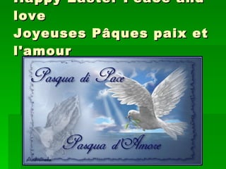 Happy Easter Peace and
love
Joyeuses Pâques paix et
l'amour
 