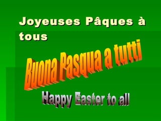 Joyeuses Pâques à
tous
 