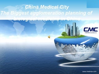 China Medical City The Biggest agglomeration planning of  biological medicine in China   www.medmax.com 