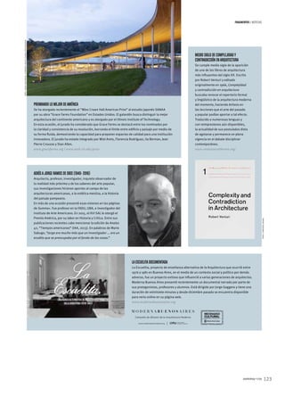 123summa+156
PREMIANDO LO MEJOR DEAMÉRICA
Se ha otorgado recientemente el “Mies Crown Hall Americas Prize” al estudio japonés SANAA
por su obra “Grace Farms Foundation” en Estados Unidos. El galardón busca distinguir la mejor
arquitectura del continente americano y es otorgado por el Illinois Institute of Technology.
En esta ocasión, el jurado ha considerado que Grace Farms se destacó entre los nominados por
la claridad y consistencia de su resolución, borrando el límite entre edificio y paisaje por medio de
su forma fluida, demostrando la capacidad para proponer espacios de calidad para una institución
innovadora. El jurado ha estado integrado por Wiel Arets, Florencia Rodríguez, Ila Berman, Jean
Pierre Crousse y Stan Allen.
www.gracefarms.org | www.arch.iit.edu/prize
MEDIO SIGLO DE COMPLEJIDADY
CONTRADICCIÓN ENARQUITECTURA
Se cumple medio siglo de la aparición
de uno de los libros de arquitectura
más influyentes del siglo XX. Escrito
por Robert Venturi y editado
originalmente en 1966, Complejidad
y contradicción en arquitectura
buscaba renovar el repertorio formal
y lingüístico de la arquitectura moderna
del momento, haciendo énfasis en
las lecciones que el arte del pasado
y popular podían aportar a tal efecto.
Traducido a numerosas lenguas y
con reimpresiones aún disponibles,
la actualidad de sus postulados dista
de agotarse y permanece en plena
vigencia en el debate disciplinar
contemporáneo.
www.venturiscottbrown.org/
LAESCUELITADOCUMENTADA
La Escuelita, proyecto de enseñanza alternativa de la Arquitectura que ocurrió entre
1976 y 1981 en Buenos Aires, en el medio de un contexto social y político por demás
adverso, fue un proyecto exitoso que influenció a varias generaciones de arquitectos.
Moderna Buenos Aires presentó recientemente un documental narrado por parte de
sus protagonistas, profesores y alumnos. Está dirigido por Jorge Gaggero y tiene una
duración de veintisiete minutos y desde diciembre pasado se encuentra disponible
para verlo online en su página web.
www.modernabuenosaires.org
AdiósaJorge Ramos de Dios (1940- 2016)
Arquitecto, profesor, investigador, inquieto observador de
la realidad más próxima y de los saberes del arte popular,
sus investigaciones hicieron aportes al campo de las
arquitecturas americanas, a la estética mestiza, a la historia
del paisaje pampeano.
En más de una ocasión presentó esas visiones en las páginas
de Summa+. Fue profesor en la FADU, UBA, e investigador del
Instituto de Arte Americano. En 2015, el XVI SAL le otorgó el
Premio América, por su labor en Historia y Crítica. Entre sus
publicaciones recientes cabe mencionar la edición de Anales
42, “Tiempos americanos” (IAA, 2013). En palabras de Mario
Sabugo, “Jorge era mucho más que un investigador ... era un
erudito que se preocupaba por el fondo de las cosas.”
fragmentos  |  Noticias
foto:deankaufman.cortesíagracefarmsfoundation
foto:cortesíamoma
 