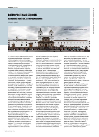 124 summa+156
fragmentos  | texturas
COSMOPOLITISMO COLONIAL
Heteronomíaproyectual entemplosamericanos
Por Roberto Fernández
En la América colonial se desarrollaron curiosos
y cosmopolitas ejemplos de arquitecturas
religiosas plagadas de densas simbologías y
referencias derivadas del pensamiento teológico
y artístico europeo, junto con procesos de
imitación o reproducción de índole subalterna
y mecanismos de fusión e hibridación con
elementos propios de las etnias originarias.
El resultado será un conjunto de proyectos que
resultan a la vez cultos y mestizos, con alusiones
casi esotéricas y expresiones populistas.
El convento franciscano de Huejotzingo, erigido
en ese paraje de naturales enfrentados a los
mexica y que por tanto fueron pacíficamente
colonizados, se realizó entre 1525 y 1570 bajo
la dirección de Fray Juan de Alameda y exalta
por una parte la gesta de los doce frailes pobres
(llamados por ello motolinia por los naturales)
y en general la evocación milenarista que está
en la raíz del culto franciscano, uno de cuyos
atributos fue el enérgico apoyo al entonces
debatido dogma de la Inmaculada Concepción
(expresado en la imagen virginal Tota Pulchra,
virgen de pureza total) y en general en toda
una concepción cúltica basada en ingredientes
que debían fructificar en la evangelización
como la apoyatura en imaginerías (que a su vez
parecen deducirse de grabados monocromos
flamencos), las ceremonias en lugares abiertos
(la serie de capillas posas alrededor de cruces
atriales muy naturalizadas, por ejemplo con
brazos que semejan ramas nudosas acribilladas
a su vez de llagas evocativas del martirio) y en
general toda una serie de dispositio
proyectuales que aludían por una parte
a referencias litúrgicas cultas pero que, por otra,
pretendían funcionar en relación con los
indígenas, como la decoración de las columnas
con motivos de cestería alusivos a prácticas
populares o la organización de los llamados
retablos retóricos, basados en una nítida
organización jerárquica de los personajes
del culto que debía servir como apoyatura
iconográfica del sermón.
El Santuario de Manquiri, unos treinta kilómetros
al norte de Potosí, inició su construcción en el
siglo XVI y se concluyó hacia 1730. Como muchas
construcciones coloniales posee un complejo
nivel de referencias y citas, como en este caso
su selección de la tipología –muy infrecuente
en América– de cruz griega así como su
disposición sobre un cerro que remitiría a la
ubicación de Jerusalén sobre el Monte Sion.
También existe la hipótesis de Manquiri (en el
libro de Teresa Gisbert, El Paraíso de los Pájaros
Parlantes. La imagen del Otro en la cultura
andina, Plural, La Paz, 2001) como una de las
pocas manifestaciones del mito del Templo
de Jerusalén. Tema que tiene otras alusiones
tales como la imitación de la portada que en
Comayagua se hace del Sancta Sanctorum del
templo jerosolimitano que había descripto
el libro del monje Juan Bautista Villalpando,
Ezechielem Explanationes, conocido en América,
o el par de columnas dedicadas a Jaquim y Boaz
que figuraban en el templo salomónico
idealizado y que están en la portada del
convento franciscano de Huejotzingo, donde
predicaba el franciscano milenarista Jerónimo de
Mendieta. Manquiri alude al templo de Jerusalén
al estar levantado sobre una gran plataforma
sostenida por contrafuertes tal como había
descripto dicho templo el citado Villalpando
y también el tratadista Juan de Caramuel,
así como hay referencias al Sancta Sanctorum
en su portada en la cual, por último, también
consta una estrella de David en el arco central.
La Catedral de Comayagua en Honduras (1711,
iniciada en 1634 a instancias del culto obispo
Alonso Vargas) representa uno de los pocos casos
americanos en que su proyecto quedó planteado
como una detallada meditación y referencia sobre
los componentes simbólicos de la liturgia colonial,
incluyendo asimismo elementos tendientes a
referir a la convergencia o asimilación de los ritos
autóctonos. Su portada incluye a Cristo en el
cuarto escalón, San José, la Virgen y San Juan
Bautista en el tercero (este apoyado en un friso de
serpientes mayoides) y los 4 Doctores de la Iglesia
en el segundo pero además posee decoración
de palmas y uvas eucarísticas (es la única iglesia
americana que lo tiene), los ochos símbolos de la
Inmaculada (palma, lirio, torre, puerta del cielo,
cedro, espejo, templo salomónico y fuente)
provenientes de la letanía mariana Lauretana:
Estrella del Mar, Puerta del Cielo, Espejo sin
mancha, Torre de David, Huerto Sagrado,
Escalera de Jacob, Pozo de Sabiduría junto
a dieciocho rosetones que refieren a los dieciocho
pueblos indígenas de la región.
El caso del Convento e Iglesia de San Francisco
de Quito –iniciado a instancias de los frailes
franciscanos flamencos Ricke y Gosseal en 1537
sobre antiguas áreas sagradas de las etnias
quitú y caranqui e inaugurado en 1705– es otra
referencia a múltiples elementos derivados de
influencias y motivos de imitación o repetición.
La mole franciscana –que tiene trece claustros
y tuvo hasta una cárcel de religiosos– supo
conocerse como el Escorial de América dadas
las múltiples relaciones comenzadas por la
frecuentación de la corte española del fraile Joost
Ricke, que habría obtenido planos escurialences
y quizá la colaboración directa de dibujos de Juan
de Herrera, quien también habría ofrecido sus
ideas proyectuales para la Catedral de Puebla
hasta recibir a los fines de su largo proceso
constructivo de siglo y medio, los dibujos del
arquitecto vaticano Gian Lorenzo Bernini para
la construcción de la conocida escalera convexa
que articula atrio (históricamente usado como
enterratorio popular) y plaza (que fue tianguis
o mercado en época prehispánica). América,
desde sus inicios hasta ahora, se tensa entre
vernacularidad populista y cosmopolitismo global
y ese es su sino: estético, cultural y político.
Iglesia de San Fransisco, Quito. Escalera de Bernini.
foto:diegodelso,delso.photo,licenciacc-by-sa
 