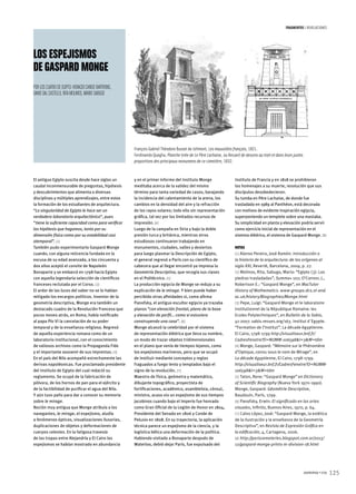 125summa+156
fragmentos  |  revelaciones
LOS ESPEJISMOS
DE GASPARD MONGE
Por Los Cuatro de Egipto: Horacio Caride Bartrons,
David Dal Castello, RitaMolinos, Mario Sabugo
El antiguo Egipto suscita desde hace siglos un
caudal inconmensurable de preguntas, hipótesis
y descubrimientos que alimenta a diversas
disciplinas y múltiples aprendizajes, entre estos
la formación de los estudiantes de arquitectura.
“La singularidad de Egipto le hace ser un
verdadero laboratorio arquitectónico”, pues
“tiene la suficiente capacidad como para verificar
las hipótesis que hagamos, tanto por su
dimensión física como por su estabilidad casi
atemporal”. [1]
También pudo experimentarlo Gaspard Monge
cuando, con alguna reticencia fundada en la
excusa de su edad avanzada, a los cincuenta y
dos años aceptó el convite de Napoleón
Bonaparte y se embarcó en 1798 hacia Egipto
con aquella legendaria selección de científicos
franceses reclutada por el Corso. [2]
El ardor de las luces del saber no se lo habían
mitigado los encargos políticos. Inventor de la
geometría descriptiva, Monge era también un
destacado cuadro de la Revolución Francesa que
pocos meses atrás, en Roma, había notificado
al papa Pío VI la cancelación de su poder
temporal y de la enseñanza religiosa. Regresó
de aquella experiencia romana como de un
laboratorio institucional, con el conocimiento
de valiosos archivos como la Propaganda Fide
y el importante souvenir de sus imprentas.[3]
En el país del Nilo acompañó estrechamente las
derivas napoléonicas. Fue proclamado presidente
del Instituto de Egipto del cual redactó su
reglamento. Se ocupó de la fabricación de
pólvora, de los hornos de pan para el ejército y
de la factibilidad de purificar el agua del Nilo.
Y aún tuvo paño para dar a conocer su memoria
sobre le mirage.
Noción muy antigua que Monge atribuía a los
navegantes, le mirage, el espejismo, aludía
a fenómenos ópticos, visualizaciones ilusorias,
duplicaciones de objetos y deformaciones de
cuerpos celestes. En la fatigosa travesía
de las tropas entre Alejandría y El Cairo los
espejismos se habían mostrado en abundancia
y en el primer informe del Instituto Monge
meditaba acerca de la validez del mismo
término para tanta variedad de casos, barajando
la incidencia del calentamiento de la arena, los
cambios en la densidad del aire y la refracción
de los rayos solares; todo ello sin representación
gráfica, tal vez por los limitados recursos de
impresión.[4]
Luego de la campaña en Siria y bajo la doble
presión turca y británica, mientras otros
estudiosos continuaron trabajando en
monumentos, ciudades, valles y desiertos
para luego plasmar la Descripción de Egipto,
el general regresó a París con su científico de
cabecera que al llegar encontró ya impresa la
Geometría Descriptiva, que recogía sus clases
en el Politécnico. [5]
La producción egipcia de Monge se redujo a su
explicación de le mirage. Y bien puede haber
percibido otras afinidades si, como afirma
Panofsky, el antiguo escultor egipcio ya trazaba
planos “con elevación frontal, plano de la base
y elevación de perfil… como si estuviera
construyendo una casa”. [6]
Monge alcanzó la celebridad por el sistema
de representación diédrica que lleva su nombre,
un modo de trazar objetos tridimensionales
en el plano que venía de tiempos lejanos, como
los espejismos marineros, pero que se ocupó
de instituir mediante conceptos y reglas
fraguados a fuego lento y templados bajo el
signo de la revolución. [7]
Maestro de física, geómetra y matemático,
dibujante topográfico, proyectista de
fortificaciones, académico, asambleísta, cónsul,
ministro, acaso vio un espejismo de sus tiempos
jacobinos cuando bajo el Imperio fue honrado
como Gran Oficial de la Legión de Honor en 1804,
Presidente del Senado en 1806 y Conde de
Pelusio en 1808. En su trayectoria, la aplicación
técnica parece un espejismo de la ciencia, y la
logística bélica una deformación de la política.
Habiendo visitado a Bonaparte después de
Waterloo, debió dejar París, fue expulsado del
Instituto de Francia y en 1818 se prohibieron
los homenajes a su muerte, resolución que sus
discípulos desobedecieron.
Su tumba en Père Lachaise, de donde fue
trasladado en 1989 al Panthéon, está decorada
con motivos de evidente inspiración egipcia,
superponiendo un templete sobre una mastaba.
Su simplicidad en planta y elevación podría servir
como ejercicio inicial de representación en el
sistema diédrico, el sistema de Gaspard Monge. [8]
NOTAS
[1] Alonso Pereira, José Ramón: Introducción a
la historia de la arquitectura: de los orígenes al
siglo XXI, Reverté, Barcelona, 2009, p. 27.
[2] Molinos, Rita, Sabugo, Mario: “Egipto (3): Las
piedras trasladadas”, Summa+ 102; O’Connor, J.,
Robertson E.: “Gaspard Monge”, en MacTutor
History of Mathematics. www-groups.dcs.st-and.
ac.uk/history/Biographies/Monge.html
[3] Pepe, Luigi: “Gaspard Monge et le laboratoire
institutionnel de la République Romaine: les
Ecoles Polytechniques”, en Bulletin de la Sabix,
41-2007. sabix.revues.org/163. Institut d´Egypte.
“Formation de l’Institut”. La décade égyptienne.
El Cairo, 1798-1799 http://visualiseur.bnf.fr/
CadresFenetre?O=NUMM-106598&I=3&M=tdm
[4] Monge, Gaspard: “Mémoire sur le Phénomène
d’Optique, connu sous le nom de Mirage”, en
La décade égyptienne, El Cairo, 1798-1799.
http://visualiseur.bnf.fr/CadresFenetre?O=NUMM-
106598&I=3&M=tdm
[5] Taton, Rene: “Gaspard Monge” en Dictionary
of Scientific Biography (Nueva York 1970-1990).
Monge, Gaspard: Géométrie Descriptive,
Baudouin, París, 1799.
[6] Panofsky, Erwin: El significado en las artes
visuales, Infinito, Buenos Aires, 1970, p. 64.
[7] Calvo López, José: “Gaspard Monge, la estética
de la Ilustración y la enseñanza de la Geometría
Descriptiva”, en Revista de Expresión Gráfica en
la edificación, 4, Cartagena, 2006.
[8] http://pariscemeteries.blogspot.com.ar/2013/
12/gaspard-monge-prints-in-division-18.html
François Gabriel Théodore Busset de Jolimont, Les mausolées français, 1821.
Ferdinando Quaglia, Planche tirée de Le Père Lachaise, ou Recueil de dessins au trait et dans leurs justes
proportions des principaux monumens de ce cimetière, 1832.
 