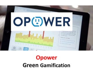 Opower
Green Gamification
 