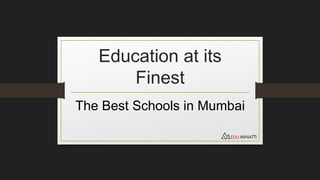 Education at its
Finest
The Best Schools in Mumbai
 