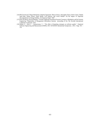433
[16] Phil Greenwood, Thiago Bartolomei, Eduardo Figueiredo, Marcos Dosea, Alessandro Garcia, Nelio Cacho, Cláudio
Sant’Anna, Sergio Soares, Paulo Borba, Uirá Kulesza, and Awais Rashid” On the Impact of Aspectual
Decompositions on Design Stability: An Empirical Study” 2007
[17] Peter De Bruyn, Herwig Mannaer “Towards Applying Normalized Systems Concepts to Modularity and the Systems
Engineering “Department of Management Information Systems proceeding of the The Seventh International
Conference on Systems. 2012
[18] Shihab, E. ; Bird, C. ; Zimmermann, T. ,” The effect of branching strategies on software quality” Empirical
Software Engineering and Measurement (ESEM), 2012 ACM-IEEE International Symposium , 2012 , Page: 301 –
310
 