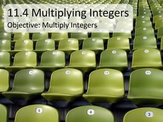 11.4 Multiplying Integers Objective: Multiply Integers 