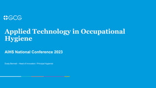 AIHS National Conference 2023
Applied Technology in Occupational
Hygiene
Dusty Bennett – Head of Innovation / Principal Hygienist
 