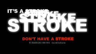 IT’S A STROKESTROKE
DON’T HAVE A STROKE
STROKE
STROKE
STROKE
R RADECKI MD MS @emlitofnote
 