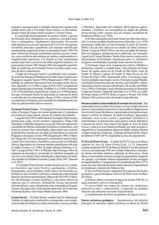 Revista Brasileira de Geociências, Volume 34, 2004
Mário Sérgio de Melo et al.
563
enquanto a passagem para as unidades sobrepostas é gradacional,
quando passa para a Formação Ponta Grossa, ou discordante,
quando rochas do Grupo Itararé sucedem o Arenito Furnas.
É constituída dominantemente de arenitos médios a grossos
de coloração clara, feldspáticos e/ou caulínicos, com grãos angu-
losos a subangulosos, regularmente selecionados. Os arenitos
estãodispostosem sets comespessurasde0,5a5,0mcomgeome-
tria tabular, lenticular e cuneiforme, com marcante estratificação
cruzadaplanar,tangencialnabaseouacanalada(Assine1996).Na
parte inferior da formação predominam arenitos grossos, imatu-
ros, com ocorrências descontínuas de arenitos conglomeráticos e
conglomerados quartzosos. Em direção ao topo, predominam
arenitos mais finos, com níveis de siltitos argilosos micáceos. Al-
gunsautores(Assine1996,Borgui1996)têmsugeridoapossibili-
dade de subdivisão da Formação Furnas com base nestas varia-
ções de fácies sedimentares.
A idade da Formação Furnas é considerada como estenden-
do-sedoNeo-Siluriano(Pridoliano)aoEo-Devoniano(Lockoviano/
Praguiano),segundoAssine(1996)eBergamaschi(1999).Ainter-
pretação do ambiente deposicional tem suscitado muitas discus-
sões. Bigarella et al. (1966) e Lange & Petri (1967) consideraram
origemmarinhaparaaformação.Northfleetetal.(1969)eSchneider
etal.(1974)admitiramorigemfluvial.Assineetal.(1994)propuse-
ram que a Formação Furnas foi depositada em sistemas de deltas
construídos por rios entrelaçados. Borgui (1996) e Assine (1996)
consideraram a formação como resultado do retrabalhamento ma-
rinho de paleocorrentes flúvio-costeiras.
Formação Ponta Grossa A Formação Ponta Grossa assenta-se
sobre a Formação Furnas, em contato gradacional, e é sobreposta
por rochas do Grupo Itararé, através de contatos discordantes.
Lange & Petri (1967) subdividiram a Formação Ponta Grossa,
da base para o topo, em três membros: Jaguariaíva, Tibagi e São
Domingos.OMembroJaguariaíva(cercade100mdeespessura)é
constituídodefolhelhoslaminadosfossilíferosebioturbados,com
lentes de arenitos finos subordinadas, depositados num contexto
de plataforma marinha rasa, de idade correspondente ao intervalo
PraguianoaFrasniano(Assine1996;Bergamaschi1999).OMem-
bro Tibagi (20 a 35 m de espessura) é constituído de arenitos finos
a muito finos lenticulares, fossilíferos, entremeados em folhelhos
sílticos, depositados em sistemas marinhos plataformais sob ação
de ondas (Assine et al. 1998), de idade eifeliana (Daemon et al.
1967 e Lange & Petri 1967). O Membro São Domingos (90 m de
espessura na área-tipo) é constituído de folhelhos laminados de
cor cinza com arenitos finos subordinados, depositados em ambi-
entemarinhonoEifeliano-Frasniano(LangeePetri1967;Daemon
etal.1967).
A Formação Ponta Grossa é conhecida pelo seu rico conteú-
do fossilífero, que inclui bivalves, gastrópodes, trilobitas,
braquiópodes, cricoconarídeos, dentre outros, diversificados so-
bretudo nos dois membros inferiores, constituindo a denominada
faunada“provínciamalvinocáfrica”(Boucot&Gill1956).OMem-
bro São Domingos é menos fossilífero e com menor número de
espécies que os inferiores, faltando-lhe formas tipicamente
malvinocáfricas,oqueéinterpretadocomoconseqüênciadoaque-
cimento das águas pelo deslocamento para norte do Gondwana
Ocidental durante o Devoniano Médio (Isaacson 1996).
Grupo Itararé O Grupo Itararé, unidade basal do Supergrupo
Tubarão,deidadepermo-carbonífera,correspondeaumacomple-
xaassociaçãodelitotipos(e.g.tilitos,diamictitos,varvitos,arenitos
e folhelhos), depositada sob condições flúvio-glaciais, glácio-
marinhas e marinhas, em conseqüência do degelo das geleiras
desenvolvidas sobre extensa área da margem meridional do
Gondwana(Milanietal.1994).
AdivisãoestratigráficadoGrupoItararétemsidomuitodiscu-
tida. Com base em dados de afloramentos, Schneider et al.(1974)
propuseram subdivisão em três formações (Campo do Tenente,
Mafra e Rio do Sul), aplicável aos estados de Santa Catarina e
Paraná. França & Potter (1988), com base em dados de testemu-
nhos de sondagens, propuseram nova subdivisão, nas formações
LagoaAzul,CampoMourãoeTaciba.Estesautoresmantiverama
denominação de Formação Aquidauana para os sedimentos
terrígenos avermelhados da porção norte-noroeste da bacia.
A Formação Lagoa Azul, composta por arenitos, folhelhos e
diamictitos, constitui a unidade basal e não-aflorante do Grupo
Itararé da região centro-sul do Estado de São Paulo, norte do
Estado de Paraná e sudeste do Estado de Mato Grosso do Sul
(França & Potter 1988). Repousando sobre a Formação Lagoa
Azulouunidadesmaisantigas,ocorreaFormaçãoCampoMourão,
constituída dominantemente por arenitos com folhelhos, siltitos,
diamictitoselamitosseixosossubordinados.DeacordocomMilani
etal.(1994),aFormaçãoCampoMourãoequivaleriaàsformações
Campo do Tenente e Mafra de Schneider et al. (1974). As rochas
do Grupo Itararé no PEVV, dentre as quais o Arenito Vila Velha
(Maack1946),pertenceriamàformaçãoCampoMourão.
Intrusivasbásicasaintermediárias(FormaçãoSerraGeral) Nas
rochas paleozóicas da Bacia do Paraná ocorrem rochas intrusivas
básicasaintermediáriasmesozóicasrelacionadasaoMagmatismo
Serra Geral (Grupo São Bento), representadas principalmente por
diques e soleiras de diabásio, de idade eocretácea. Apresentam
coloração cinza escura a preta e granulação milimétrica a
submilimétrica.Aespessuradoscorposígneosvariadesubmétrica
a dezenas de metros. Sua origem está ligada ao Arco de Ponta
Grossa, o qual provocou fraturas profundas, por onde ascendeu o
magmabásico,testemunhandointensaatividadevulcânicadurante
a fragmentação do Gondwana. A direção preferencial dos diques
de diabásio é N40°-60°W, longitudinal ao eixo do arqueamento.
O Arco de Ponta Grossa A região do PEVV situa-se no flanco
sudoeste do Arco de Ponta Grossa (Figs. 1 e 2), importante
estruturadedireçãoNW-SEdaBaciadoParaná.Éumaltoestrutural
com eixo inclinado para NW, ativo desde o Paleozóico, mas palco
de intensa atividade tectônica sobretudo no Mesozóico. Nesta
época,osmovimentosverticaisaolongodoarqueamentoatingiram
seu apogeu, e profundas fraturas longitudinais deram passagem
aomagmabasáltico.OarqueamentofoiconsideradoporHerz(1977)
comoumramoabortadodejunçãotrípliceduranteafragmentação
do Gondwana e abertura do Atlântico Sul.
OArcodePontaGrossaéresponsávelporalgumasdasfeições
geológicas e geomorfológicas notáveis do flanco leste da Bacia
do Paraná:
a) fraturas, falhas e enxames de diques de direção NW-SE, os
quais controlam o relevo e a hidrografia;
b) concavidade (em mapa) do contato dos sedimentos
paleozóicos sobre o embasamento, e exposição de unidades
inferiores não aflorantes em muitos locais da bacia;
c) escalonamento do relevo em planaltos de origem erosiva.
Outras estruturas geológicas Reconhecem-se três direções
principais de estruturas rúpteis tectônicas na Bacia do Paraná
 
