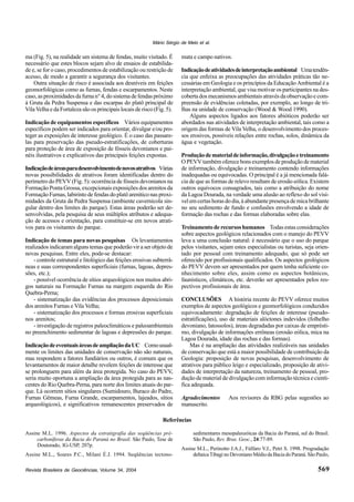 Revista Brasileira de Geociências, Volume 34, 2004
Mário Sérgio de Melo et al.
569
ma (Fig. 5), na realidade um sistema de fendas, muito visitado. É
necessário que estes blocos sejam alvo de ensaios de estabilida-
de e, se for o caso, procedimentos de estabilização ou restrição de
acesso, de modo a garantir a segurança dos visitantes.
Outra situação de risco é associada aos desníveis em feições
geomorfológicas como as furnas, fendas e escarpamentos. Neste
caso,asproximidadesdafurnan°4,dosistemadefendaspróximo
à Gruta da Pedra Suspensa e das escarpas do platô principal de
Vila Velha e da Fortaleza são os principais locais de risco (Fig. 5).
Indicação de equipamentos específicos Vários equipamentos
específicos podem ser indicados para orientar, divulgar e/ou pro-
teger as exposições de interesse geológico. É o caso das passare-
las para preservação das pseudo-estratificações, de coberturas
para proteção de área de exposição de fósseis devonianos e pai-
néis ilustrativos e explicativos das principais feições expostas.
Indicaçãodeáreasparadesenvolvimentodenovosatrativos Várias
novas possibilidades de atrativos foram identificadas dentro do
perímetro do PEVV (Fig. 5): ocorrência de fósseis devonianos na
Formação Ponta Grossa, excepcionais exposições dos arenitos da
Formação Furnas, labirinto de fendas do platô arenítico nas proxi-
midades da Gruta da Pedra Suspensa (ambiente cavernícola sin-
gular dentro dos limites do parque). Estas áreas poderão ser de-
senvolvidas, pela pesquisa de seus múltiplos atributos e adequa-
ção de acessos e orientação, para constituir-se em novos atrati-
vos para os visitantes do parque.
Indicação de temas para novas pesquisas Os levantamentos
realizados indicaram alguns temas que poderão vir a ser objeto de
novas pesquisas. Entre eles, pode-se destacar:
- controle estrutural e litológico das feições erosivas subterrâ-
neas e suas correspondentes superficiais (furnas, lagoas, depres-
sões, etc.);
- possível ocorrência de sítios arqueológicos nos muitos abri-
gos naturais na Formação Furnas na margem esquerda do Rio
Quebra-Perna;
- sistematização das evidências dos processos deposicionais
dos arenitos Furnas e Vila Velha;
- sistematização dos processos e formas erosivas superficiais
nos arenitos;
- investigação de registros paleoclimáticos e paleoambientais
no preenchimento sedimentar de lagoas e depressões do parque.
IndicaçãodeeventuaisáreasdeampliaçãodaUC Comousual-
mente os limites das unidades de conservação não são naturais,
mas respondem a fatores fundiários ou outros, é comum que os
levantamentos de maior detalhe revelem feições de interesse que
se prolonguem para além da área protegida. No caso do PEVV,
seria muito oportuna a ampliação da área protegida para as nas-
centes do Rio Quebra-Perna, para norte dos limites atuais do par-
que. Lá ocorrem sítios singulares (Sumidouro, Buraco do Padre,
Furnas Gêmeas, Furna Grande, escarpamentos, lajeados, sítios
arqueológicos), e significativos remanescentes preservados de
mata e campo nativos.
Indicaçãodeatividadesdeinterpretaçãoambiental Umatendên-
cia que enfeixa as preocupações das atividades práticas tão ne-
cessárias em Geologia e os princípios da Educação Ambiental é a
interpretação ambiental, que visa motivar os participantes na des-
coberta dos mecanismos ambientais através da observação e com-
preensão de evidências coletadas, por exemplo, ao longo de tri-
lhas na unidade de conservação (Wood & Wood 1990).
Alguns aspectos ligados aos fatores abióticos poderão ser
abordados nas atividades de interpretação ambiental, tais como a
origem das formas de Vila Velha, o desenvolvimento dos proces-
sos erosivos, possíveis relações entre rochas, solos, dinâmica da
água e vegetação.
Produçãodematerialdeinformação,divulgaçãoetreinamento
O PEVV também oferece bons exemplos de produção de material
de informação, divulgação e treinamento contendo informações
inadequadas ou equivocadas. O principal é a já mencionada falá-
cia de que as formas de relevo resultam de erosão eólica. Existem
outros equívocos consagrados, tais como a atribuição do nome
da Lagoa Dourada, na verdade uma alusão ao reflexo do sol visí-
vel em certas horas do dia, à abundante presença de mica brilhante
no seu sedimento de fundo e confusões envolvendo a idade de
formação das rochas e das formas elaboradas sobre elas.
Treinamento de recursos humanos Todas estas considerações
sobre aspectos geológicos relacionados com o manejo do PEVV
leva a uma conclusão natural: é necessário que o uso do parque
pelos visitantes, sejam estes especialistas ou turistas, seja orien-
tado por pessoal com treinamento adequado, que só pode ser
oferecido por profissionais qualificados. Os aspectos geológicos
do PEVV devem ser apresentados por quem tenha suficiente co-
nhecimento sobre eles, assim como os aspectos botânicos,
faunísticos, climáticos, etc. deverão ser apresentados pelos res-
pectivos profissionais de área.
CONCLUSÕES A história recente do PEVV oferece muitos
exemplos de aspectos geológicos e geomorfológicos conduzidos
equivocadamente: degradação de feições de interesse (pseudo-
estratificações), uso de materiais alóctones indevidos (folhelho
devoniano, latossolos), áreas degradadas por caixas de emprésti-
mo, divulgação de informações errôneas (erosão eólica, mica na
Lagoa Dourada, idade das rochas e das formas).
Mas é na ampliação das atividades realizáveis nas unidades
de conservação que está a maior possibilidade de contribuição da
Geologia: proposição de novas pesquisas, desenvolvimento de
atrativos para público leigo e especializado, proposição de ativi-
dades de interpretação da natureza, treinamento de pessoal, pro-
dução de material de divulgação com informação técnica e cientí-
fica adequada.
Agradecimentos Aos revisores da RBG pelas sugestões ao
manuscrito.
Referências
Assine M.L. 1996. Aspectos da estratigrafia das seqüências pré-
carboníferas da Bacia do Paraná no Brasil. São Paulo, Tese de
Doutorado, IG-USP, 207p.
Assine M.L., Soares P.C., Milani É.J. 1994. Seqüências tectono-
sedimentares mesopaleozóicas da Bacia do Paraná, sul do Brasil.
São Paulo, Rev. Bras. Geoc., 24:77-89.
Assine M.L., Perinotto J.A.J., Fúlfaro V.J., Petri S. 1998. Progradação
deltaicaTibaginoDevonianoMédiodaBaciadoParaná.SãoPaulo,
 