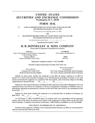 UNITED STATES
       SECURITIES AND EXCHANGE COMMISSION
                                               Washington, D. C. 20549
                                                    FORM 10-K
          È         ANNUAL REPORT PURSUANT TO SECTION 13 OR 15(d) OF THE
                                SECURITIES EXCHANGE ACT OF 1934
                                 For the fiscal year ended December 31, 2002
                                                       OR
          ‘        TRANSITION REPORT PURSUANT TO SECTION 13 OR 15(d) OF THE
                                SECURITIES EXCHANGE ACT OF 1934
                          For the transition period from            to
                                       Commission file number 1-4694

                R. R. DONNELLEY & SONS COMPANY
                                  (Exact name of registrant as specified in its charter)

                          Delaware                                                  36-1004130
  (State or other jurisdiction of incorporation or organization)          (I.R.S. Employer Identification No.)
                  77 West Wacker Drive,
                     Chicago, Illinois                                                   60601
             (Address of principal executive offices)                                 (ZIP Code)

                                     Registrant’s telephone number—(312) 326-8000

                               Securities registered pursuant to Section 12(b) of the Act:
                                                                                 Name of each exchange on
                         Title of each Class                                        which registered
                Common (Par Value $1.25)                           New York, Chicago and Pacific Stock Exchanges
              Preferred Stock Purchase Rights                      New York, Chicago and Pacific Stock Exchanges

     Indicate by check mark whether the registrant (1) has filed all reports required to be filed by
Section 13 or 15(d) of the Securities Exchange Act of 1934 during the preceding 12 months (or for such
shorter period that the registrant was required to file such reports), and (2) has been subject to the filing
                                               ✓
requirements for the past 90 days.     Yes                    No

     Indicate by check mark if disclosure of delinquent filers pursuant to Item 405 of Regulation S-K is not
contained herein, and will not be contained, to the best of registrant’s knowledge, in definitive proxy or
information statements incorporated by reference in Part III of this Form 10-K or any amendment to this
Form 10-K. ‘

    Indicate by check mark whether the registrant is an accelerated filer (as defined in Exchange Act
                      ✓
Rule 12b-2). Yes                 No

    As of February 5, 2003, 113,320,074 shares of common stock were outstanding, and the aggregate
market value of the shares of common stock (based on the closing price of these shares on the New York
Stock Exchange—Composite Transactions on February 5, 2003) held by nonaffiliates was $2,125,250,800.

                           DOCUMENTS INCORPORATED BY REFERENCE
     Portions of the registrant’s definitive Proxy Statement dated February 24, 2003, are incorporated by
reference into Part III of this Form 10-K.
 