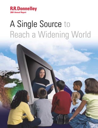 R.R.Donnelley
2001 Annual Report




A Single Source to
Reach a Widening World
 