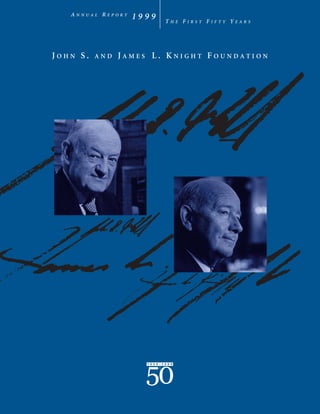 ANNUAL REPORT   1999   TH       FI         FI         YE
                               E        RST        FTY        ARS




JOHN S.         JAMES L. KNIGHT FOUNDATION
          AND
 