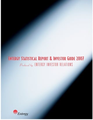 Entergy Statistical Report & Investor Guide 2007
                      ENTERGY INVESTOR RELATIONS
       Produced by:
 