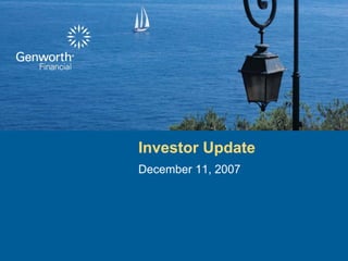 Investor Update
December 11, 2007




©2007 Genworth Financial, Inc. All rights reserved.
 