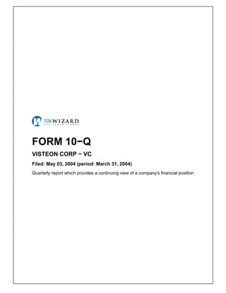 FORM 10−Q
VISTEON CORP − VC
Filed: May 03, 2004 (period: March 31, 2004)
Quarterly report which provides a continuing view of a company's financial position
 