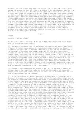dividends on such shares shall begin to accrue from the date of issue of such
shares, or unless the date of issue is a Quarterly Dividend Payment Date or is a
date after the record date for the determination of holders of shares of Series
B Junior Participating Preferred Stock entitled to receive a quarterly dividend
and before such Quarterly Dividend Payment Date, in either of which events such
dividends shall begin to accrue and be cumulative from such Quarterly Dividend
Payment Date. Accrued but unpaid dividends shall not bear interest. Dividends
paid on the shares of Series B Junior Participating Preferred Stock in an amount
less than the total amount of such dividends at the time accrued and payable on
such shares shall be allocated pro rata on a share-by-share basis among all such
shares at the time outstanding. The Board of Directors may fix a record date for
the determination of holders of shares of Series B Junior Participating
Preferred Stock entitled to receive payment of a dividend or distribution
declared thereon, which record date shall be no more than 60 days prior to the
date fixed for the payment thereof.
Page 2
<PAGE>
SECTION 3. VOTING RIGHTS.
The holders of shares of Series B Junior Participating Preferred Stock shall
have the following voting rights:
(A) Subject to the provision for adjustment hereinafter set forth, each share
of Series B Junior Participating Preferred Stock shall entitle the holder
thereof to 100 votes on all matters submitted to a vote of the stockholders of
the Company. In the event the Company shall at any time after the Rights
Declaration Date (i) declare any dividend on Common Stock payable in shares of
Common Stock, (ii) subdivide the outstanding Common Stock, or (iii) combine the
outstanding Common Stock into a smaller number of shares, then in each such case
the number of votes per share to which holders of shares of Series B Junior
Participating Preferred Stock were entitled immediately prior to such event
shall be adjusted by multiplying such number by a fraction the numerator of
which is the number of shares of Common Stock outstanding immediately after such
event and the denominator of which is the number of shares of Common Stock that
were outstanding immediately prior to such event.
(B) Except as otherwise provided herein or by law, the holders of shares of
Series B Junior Participating Preferred Stock and the holders of shares of
Common Stock shall vote collectively as one class on all matters submitted to a
vote of stockholders of the Company.
(C) If at the time of any annual meeting of stockholders for the election of
directors a default in preference dividends on the Preferred Stock shall exist,
the number of directors constituting the board of directors of the Company shall
be increased by two, and the holders of the Preferred Stock of all series shall
have the right at such meeting, voting together as a single class without regard
to series, to the exclusion of the holders of Common Stock, to elect two
directors of the Company to fill such newly created directorships. Such right
shall continue until there are no dividends in arrears upon the Preferred Stock.
Each director elected by the holders of shares of Preferred Stock (herein called
a "Preferred Director"), shall continue to serve as such director for the full
term for which he shall have been elected, notwithstanding that prior to the end
of such term a default in preference dividends shall cease to exist. Any
Preferred Director may be removed by, and shall not be removed except by, the
vote of the holders of record of the outstanding shares of Preferred Stock,
voting together as a single class without regard to series, at a meeting of the
stockholders, or of the holders of shares of Preferred Stock, called for the
purpose. So long as a default in any preference dividends on the Preferred Stock
shall exist (A) any vacancy in the office of a Preferred Director may be filled
(except as provided in the following clause (B)) by an instrument in writing
signed by the remaining Preferred Director and filed with the Company and (B) in
the case of the removal of any Preferred Director, the vacancy may be filled by
 
