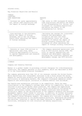 related notes.
Key Financial Objectives and Results
<TABLE>
<CAPTION>
1998 OBJECTIVES RESULTS
<S> <C>
. Increase net sales approximately . Net sales in 1998 increased 8% before
10%, before 1998 acquisitions and 1998 acquisitions and before the effect
the impact of foreign exchange. of the strengthening U.S. dollar, and
increased 11% including acquisitions
and before the effect of the
strengthening U.S. dollar.
-
--------------------------------------------------------------------------------
. Grow earnings in the mid-teens, . Excluding the charges for in-process
before the impact of foreign research and development, net
exchange, and in the low double litigation and exit and other
digits after absorbing the impact reorganization costs, net income
of foreign exchange. increased 17% before the impact of
foreign currency translation, and
increased 12% after absorbing the
impact of foreign currency translation.
-
--------------------------------------------------------------------------------
. Generate at least $500 million in . The company generated operational cash
operational cash flow, after flow of $515 million during 1998. The
investing approximately $1 billion total of capital expenditures and
in capital expenditures and research research and development expenses,
and development. excluding the in-process research and
development charge, was $975 million.
-
--------------------------------------------------------------------------------
</TABLE>
Company and Industry Overview
Baxter is a global leader in providing critical therapies for life-threatening
conditions. The company operates in four segments, which are described in Note
13 to the Consolidated Financial Statements.
The company generates more than 50% of its revenues outside the United States.
While health-care cost containment continues to be a focus around the world,
demand for health-care products and services continues to be strong worldwide,
particularly in developing markets. The company's strategies emphasize global
expansion and technological innovation to advance medical care worldwide.
The health-care marketplace continues to be competitive. There has been
consolidation in the company's customer base and by its competitors, which has
resulted in pricing and market share pressures. The company has experienced
increases in its labor and material costs, which are primarily influenced by
general inflationary trends. Competitive market conditions have minimized
inflation's impact on the selling prices of the company's products and services.
Management expects these trends to continue. In addition, as further discussed
below, regulatory and production issues have recently had a negative impact on
the company's Blood Therapies segment. The company will continue to manage these
factors by capitalizing on its market-leading positions, developing new products
and services, investing in capital and human resources to upgrade and expand
facilities, leveraging its cost structure and making acquisitions.
21
<PAGE>
 