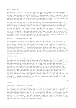 Euro Conversion
On January 1, 1999, 11 of the 15 countries that are members of the European
Union introduced a new currency called the "Euro." The conversion rates between
the Euro and the participating nations' currencies were fixed irrevocably as of
January 1, 1999. Prior to full implementation of the new currency on January 1,
2002, there will be a transition period during which parties may use either the
existing currencies or the Euro for financial transactions.
Action plans are currently being implemented which are expected to result in
compliance with all laws and regulations relating to the Euro conversion. Such
plans include the adaptation of information technology and other systems to
accommodate Euro-denominated transactions as well as the requirements of the
transition period. The company is also addressing the impact of the Euro on
currency exchange-rate risk, taxation, contracts, competition and pricing. While
it is not possible to accurately predict the impact the Euro will have on the
company's business or on the economy in general, management currently does not
anticipate that the Euro conversion will have a material adverse impact on the
company's results of operations or financial condition.
Financial Instrument Market Risk
The company's business and financial results are affected by fluctuations in
world financial markets, including currency exchange rates and interest rates.
The company's hedging policy attempts to manage these risks to an acceptable
level based on management's judgment of the appropriate trade-off between risk,
opportunity and costs. In hedging its currency and interest rate risks, the
company primarily utilizes forward contracts, options and swaps. Refer to Note 6
to the Consolidated Financial Statements for further information regarding these
instruments. The company does not hold financial instruments for trading or
speculative purposes.
CURRENCY RISK
The company is primarily exposed to currency exchange-rate risk with respect to
its transactions and net assets denominated in Japanese Yen, U.K. Pound
Sterling, Canadian Dollar, French Francs, German Marks, Austrian Schillings and
Belgian Francs. As discussed above, the latter four currencies have been
converted to the Euro effective January 1, 1999. During the transition period,
contracts that hedge currency exchange-rate risk can be denominated in the
participating nations' currencies or the Euro. Business activities in various
currencies expose the company to the risk that the eventual net dollar cash
flows resulting from transactions with foreign customers and suppliers
denominated in foreign currencies may be adversely affected by changes in
currency exchange rates. The company manages these risks utilizing various types
of foreign exchange contracts. The company also enters into foreign exchange
contracts to hedge anticipated, but not yet committed, sales expected to be
denominated in foreign currencies.
27
<PAGE>
Management's Discussion & Analysis
In addition, the company hedges certain of its net investments in international
affiliates. Such contracts hedge the U.S. dollar value of foreign currency
denominated net assets from the effects of volatility in currency exchange rates
by creating debt denominated in the respective currencies of the underlying net
assets. Any changes in the carrying value of these net investments that are a
result of fluctuations in currency exchange rates are offset by changes in the
carrying value of the foreign currency denominated debt that are a result of the
same fluctuations in currency exchange rates.
 
