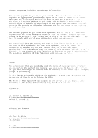 Company property, including proprietary information.
All amounts payable to you or on your behalf under this Agreement will be
reported to appropriate governmental agencies as taxable income to the extent
required, and appropriate withholding will be made where necessary. In
addition, all amounts payable to you under this Agreement are expressed as
amounts prior to payment or withholding of any taxes, and the Company will not
gross-up the amounts or otherwise reimburse you for the taxes you pay relating
to such amounts.
The amounts payable to you under this Agreement are in lieu of all severance
compensation and other severance benefits from the Company to which you might
otherwise be entitled. The Company may terminate the Pension Supplement if you
fail to comply with any of your obligations under the Agreement.
You acknowledge that the Company has made no promises to you which are not
included in this Agreement, and that this Agreement contains the entire
understanding between you and the Company relating to your employment
termination. You acknowledge that the terms of this Agreement are contractually
binding. If any portion of this Agreement is declared invalid or unenforceable,
the remaining portions of this Agreement will continue in force.
5
<PAGE>
You acknowledge that you carefully read the terms of this Agreement, you know
and understand its content and meaning, you were given 21-day period to review
it, you were encouraged to consult with an attorney before accepting it, and you
accept it voluntarily.
If this letter accurately reflects our agreement, please sign two copies, and
return one of them to me by October 6, 1995.
The terms of this Agreement are subject to the approval of the Compensation
Committee of the Baxter International Inc. Board of Directors.
Sincerely.
/S/ Vernon R. Loucks Jr.
- ----------------------------
Vernon R. Loucks Jr.
ACCEPTED AND AGREED:
/S/ Tony L. White
- ----------------------------
(Signature)
9/23/95
- ----------------------------
 