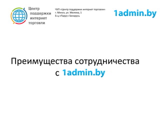 Преимущества сотрудничества
с
ЧУП «Центр поддержки интернет торговли»
г. Минск, ул. Мележа, 1
Б-ц «Парус» Беларусь
 