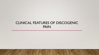 CLINICAL FEATURES OF DISCOGENIC
PAIN
 