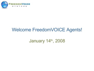 Welcome FreedomVOICE Agents! January 14 th , 2008 