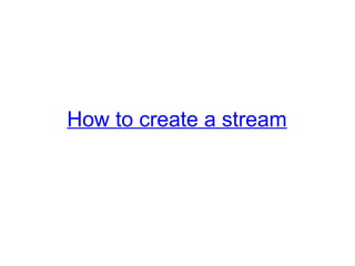 How to create a stream   