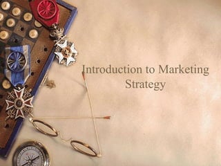 Introduction to Marketing
Strategy
 