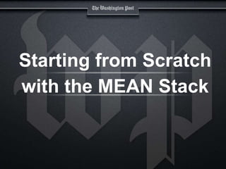 1
Starting from Scratch
with the MEAN Stack
 
