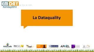 by Clic et SiteEMDAY#emday2014
La Dataquality
 