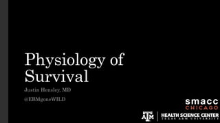 Physiology of
Survival
Justin Hensley, MD
@EBMgoneWILD
 