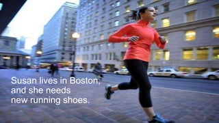 Susan lives in Boston,
and she needs
new running shoes.
1

 