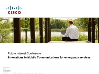 Future Internet Conference Innovations in Mobile Communications for emergency services 