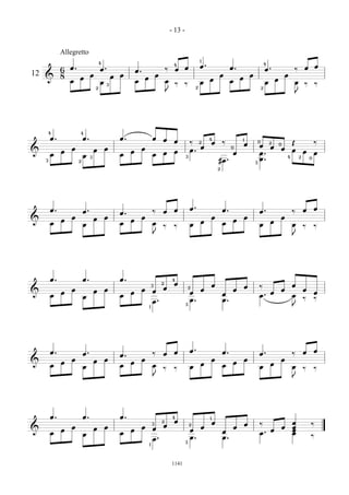 - 13 -


              Allegretto
                                                                                                                    1
                                        4
                                                                                                                    œ.
                                                                                                                                                                       4
                  œ.
                                                                                                4
                                                                                                                                                                                                           œ
              6                         œ.                    œ.                           ‰        œ   œ                                 œ.                           œ.                  ‰       œ
12   &
              8
                       œ
                                œ                œ   œ
                                                                       œ
                                                                                   œ                                             œ
                                                                                                                                               œ
                                                                                                                                                       œ                               œ
                  œ                                           œ                            œ                             œ                œ                                    œ
                                        œ    3                                                      ‰   ‰           œ                                                  œ                   œ       ‰       ‰
                                    2                                                                           2                                                  2
                                                                                           J                                                                                               J




     4                 4
         œ.                œ.                        œ.                        œ       œ                                 4
                                                                                                œ           ‰ 2              œ       ‰
                                                                                                                                               1
                                                                                                                                                               0
                                                                                                                                                                                           Œ               ‰
                                                                                                                                                   œ           œ œ
                                                                                                                                                                           2       0
                  œ                         œ                      œ                                           œ                          0
                                                                                                                                                                                   œ
&             œ                     œ                     œ                                     œ           œ.                                                                             œ       œ
         œ                                           œ                         œ       œ                                                   œ                   œ.                                          œ
                           œ    3                                                                       3                                                                              4       2
                                                                                                                                 #œ .                          œ.                                      0
     3                 2                                                                                                                                   3
                                                                                                                                 2




         œ.                                                                                                 œ.                                                                                             œ
                           œ.                        œ.                        ‰       œ        œ                                    œ.                        œ.                          ‰       œ
                  œ                 œ       œ                      œ                                                         œ                     œ                               œ
&             œ                                           œ                                                         œ                      œ                               œ
         œ                 œ                         œ                         œ                            œ                        œ                         œ                           œ
                                                                                       ‰        ‰                                                                                                  ‰       ‰
                                                                               J                                                                                                           J




         œ.                œ.                        œ.                                         4
                                                                                       2        œ                            œ                                                             œ
                                                                               3
                                                                                       œ                    2                                      œ           ‰
                  œ                 œ       œ                      œ           œ                                    œ                      œ                                       œ               œ
&             œ                                           œ                                                 œ                        œ                            œ                                        œ
         œ                 œ                         œ                                                                                                         œ.                          œ
                                                                                                                                                                                                   ‰       ‰
                                                                               œ.                           œ.                       œ.
                                                                           1
                                                                                                        3
                                                                                                                                                                                           J




         œ.                                                                                                 œ.                                                                                             œ
                           œ.                        œ.                        ‰       œ        œ                                    œ.                        œ.                          ‰       œ
                  œ                 œ       œ                      œ                                                         œ                     œ                               œ
&             œ                                           œ                                                         œ                      œ                               œ
         œ                 œ                         œ                         œ                            œ                        œ                         œ                           œ
                                                                                       ‰        ‰                                                                                                  ‰       ‰
                                                                               J                                                                                                           J




         œ.                œ.                        œ.                                         4                        1
                                                                                       2        œ                            œ                                                             œ
                                                                               3
                                                                                       œ                    2                                      œ           ‰                                       ‰
                  œ                 œ       œ                      œ           œ                                    œ                      œ                                       œ       œ
&             œ                                           œ                                                 œ                        œ                            œ                        œ
         œ                 œ                         œ                                                                                                         œ.                          œ
                                                                                                                                                                                                       ‰
                                                                               œ.                       3
                                                                                                            œ.                       œ.
                                                                           1




                                                                                               1141
 