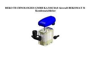 BEKO TECHNOLOGIES GMBH KA31SC0A0 Aircraft BEKOMAT 31
Kondensatableiter
 
