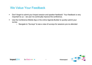We Value Your Feedback
Don’t forget to submit your Impact session and speaker feedback! Your feedback is very
important to us – we use it to continually improve the conference.
Use the Conference Mobile App or the online Agenda Builder to quickly submit your
survey
– Navigate to “Surveys” to see a view of surveys for sessions you’ve attended
59
 