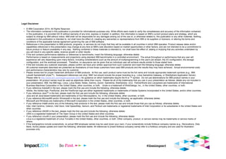 Legal Disclaimer
• © IBM Corporation 2014. All Rights Reserved.
• The information contained in this publication is provided for informational purposes only. While efforts were made to verify the completeness and accuracy of the information contained
in this publication, it is provided AS IS without warranty of any kind, express or implied. In addition, this information is based on IBM’s current product plans and strategy, which are
subject to change by IBM without notice. IBM shall not be responsible for any damages arising out of the use of, or otherwise related to, this publication or any other materials. Nothing
contained in this publication is intended to, nor shall have the effect of, creating any warranties or representations from IBM or its suppliers or licensors, or altering the terms and
conditions of the applicable license agreement governing the use of IBM software.
• References in this presentation to IBM products, programs, or services do not imply that they will be available in all countries in which IBM operates. Product release dates and/or
capabilities referenced in this presentation may change at any time at IBM’s sole discretion based on market opportunities or other factors, and are not intended to be a commitment to
future product or feature availability in any way. Nothing contained in these materials is intended to, nor shall have the effect of, stating or implying that any activities undertaken by
you will result in any specific sales, revenue growth or other results.
• If the text contains performance statistics or references to benchmarks, insert the following language; otherwise delete:
Performance is based on measurements and projections using standard IBM benchmarks in a controlled environment. The actual throughput or performance that any user will
experience will vary depending upon many factors, including considerations such as the amount of multiprogramming in the user's job stream, the I/O configuration, the storage
configuration, and the workload processed. Therefore, no assurance can be given that an individual user will achieve results similar to those stated here.
• If the text includes any customer examples, please confirm we have prior written approval from such customer and insert the following language; otherwise delete:
All customer examples described are presented as illustrations of how those customers have used IBM products and the results they may have achieved. Actual environmental costs
and performance characteristics may vary by customer.
• Please review text for proper trademark attribution of IBM products. At first use, each product name must be the full name and include appropriate trademark symbols (e.g., IBM
Lotus® Sametime® Unyte™). Subsequent references can drop “IBM” but should include the proper branding (e.g., Lotus Sametime Gateway, or WebSphere Application Server).
Please refer to http://www.ibm.com/legal/copytrade.shtml for guidance on which trademarks require the ® or ™ symbol. Do not use abbreviations for IBM product names in your
presentation. All product names must be used as adjectives rather than nouns. Please list all of the trademarks that you use in your presentation as follows; delete any not included in
your presentation. IBM, the IBM logo, Lotus, Lotus Notes, Notes, Domino, Quickr, Sametime, WebSphere, UC2, PartnerWorld and Lotusphere are trademarks of International
Business Machines Corporation in the United States, other countries, or both. Unyte is a trademark of WebDialogs, Inc., in the United States, other countries, or both.
• If you reference Adobe® in the text, please mark the first use and include the following; otherwise delete:
Adobe, the Adobe logo, PostScript, and the PostScript logo are either registered trademarks or trademarks of Adobe Systems Incorporated in the United States, and/or other countries.
• If you reference Java™ in the text, please mark the first use and include the following; otherwise delete:
Java and all Java-based trademarks are trademarks of Sun Microsystems, Inc. in the United States, other countries, or both.
• If you reference Microsoft® and/or Windows® in the text, please mark the first use and include the following, as applicable; otherwise delete:
Microsoft and Windows are trademarks of Microsoft Corporation in the United States, other countries, or both.
• If you reference Intel® and/or any of the following Intel products in the text, please mark the first use and include those that you use as follows; otherwise delete:
Intel, Intel Centrino, Celeron, Intel Xeon, Intel SpeedStep, Itanium, and Pentium are trademarks or registered trademarks of Intel Corporation or its subsidiaries in the United States and
other countries.
• If you reference UNIX® in the text, please mark the first use and include the following; otherwise delete:
UNIX is a registered trademark of The Open Group in the United States and other countries.
• If you reference Linux® in your presentation, please mark the first use and include the following; otherwise delete:
Linux is a registered trademark of Linus Torvalds in the United States, other countries, or both. Other company, product, or service names may be trademarks or service marks of
others.
• If the text/graphics include screenshots, no actual IBM employee names may be used (even your own), if your screenshots include fictitious company names (e.g., Renovations, Zeta
Bank, Acme) please update and insert the following; otherwise delete: All references to [insert fictitious company name] refer to a fictitious company and are used for illustration
purposes only.
 