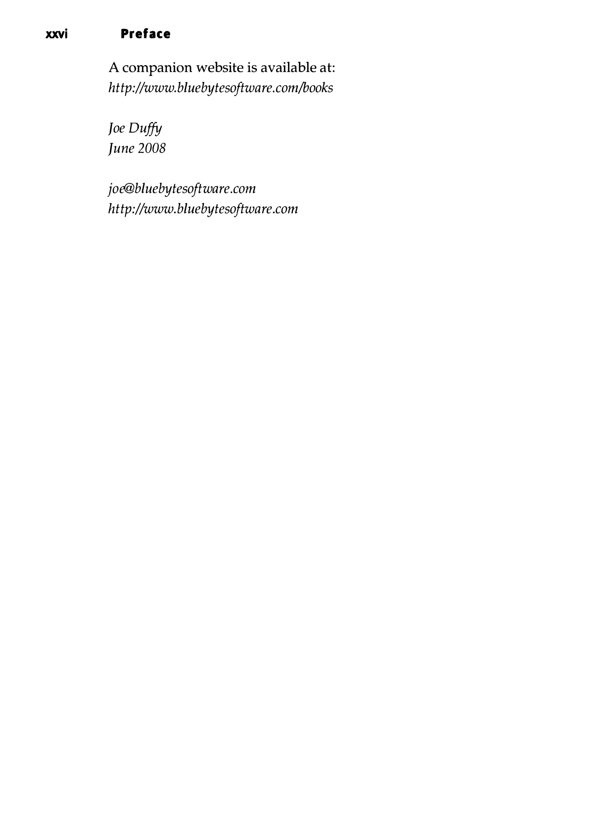 xxvi Preface A companion website is available at: http://www.bluebytesoftware.comlbooks Joe Duffy June 2008 jOe@bluebytesoftware.com http://www.bluebytesoftware.com 