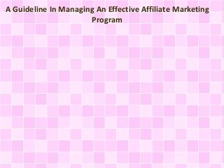 A Guideline In Managing An Effective Affiliate Marketing
Program
 