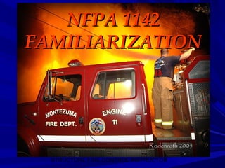 STRUCTURE FIRE CONTROL INSTRUCTOR1
NFPA 1142NFPA 1142
FAMILIARIZATIONFAMILIARIZATION
 