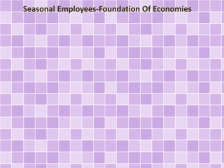 Seasonal Employees-Foundation Of Economies 
 