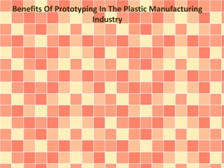 Benefits Of Prototyping In The Plastic Manufacturing
Industry

 