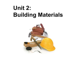 Unit 2:
Building Materials
 