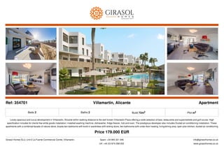 Ref: 354701 Villamartin, Alicante Apartment
Beds 2 Baths 2 Build 72m2 Plot m2
Lovely spacious and luxury development in Villamartin, Alicante within walking distance to the well known Villamartin Plaza offering a wide selection of bars, restaurants and supermarkets and golf course. High
specification includes for clients free white goods installation: installed washing machine, dishwasher, fridge-freezer, hob and oven. The prestigious developer also includes Ducted air-conditioning installation. These
apartments with a combined facade of natural stone, boasts two bedrooms with build in wardrobes with sliding doors, two bathrooms with under-floor heating, living/dining area, open plan kitchen, ducted air conditioning
(hot/cold), double glazing and shutters in every room (electric shutters in the living room), alarm system, exterior lights on the terraces, hot water system powered by aerothermica with a deposit and electrical boiler,
garage and storage room included in the price as well. The building is constructed in accordance with the last energy efficiency standards. Ground floor apartments will have their own private garden of 45m2 and a
terrace of 21m2 First/second floor apartments will have balconies from 18m2 – 77m2
Price 179.000 EUR
Girasol Homes SLU, Unit 2 La Fuente Commercial Centre, Villamartin. Spain: +34 965 321 346
UK: +44 (0)1974 299 055
info@girasolhomes.co.uk
www.girasolhomes.co.uk
 
