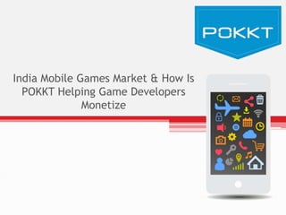 India Mobile Games Market & How Is
POKKT Helping Game Developers
Monetize
 